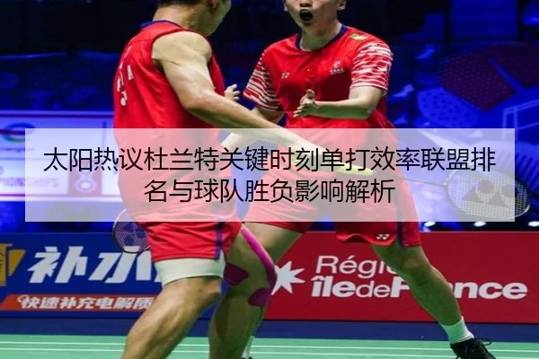太阳热议杜兰特关键时刻单打效率联盟排名与球队胜负影响解析