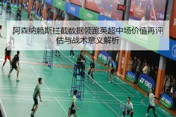 阿森纳赖斯拦截数据领跑英超中场价值再评估与战术意义解析