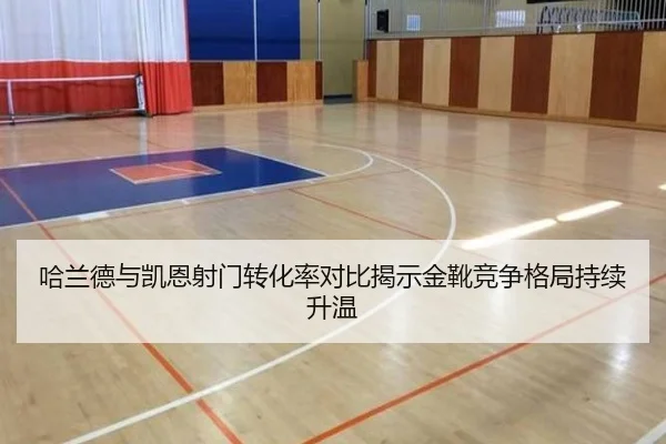 哈兰德与凯恩射门转化率对比揭示金靴竞争格局持续升温